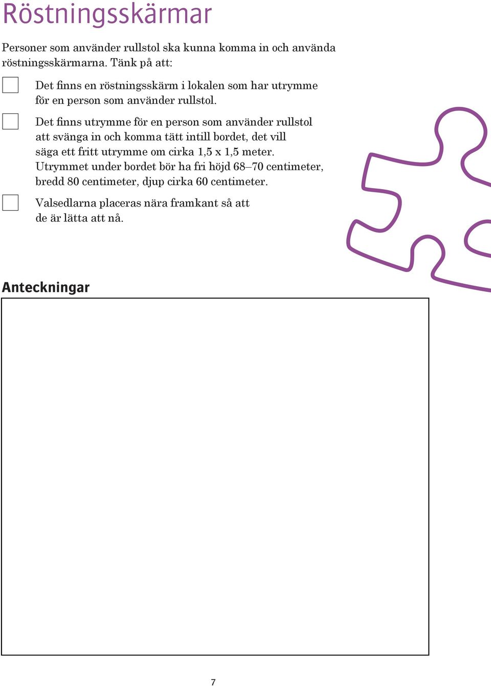 Det finns utrymme för en person som använder rullstol att svänga in och komma tätt intill bordet, det vill säga ett fritt utrymme om