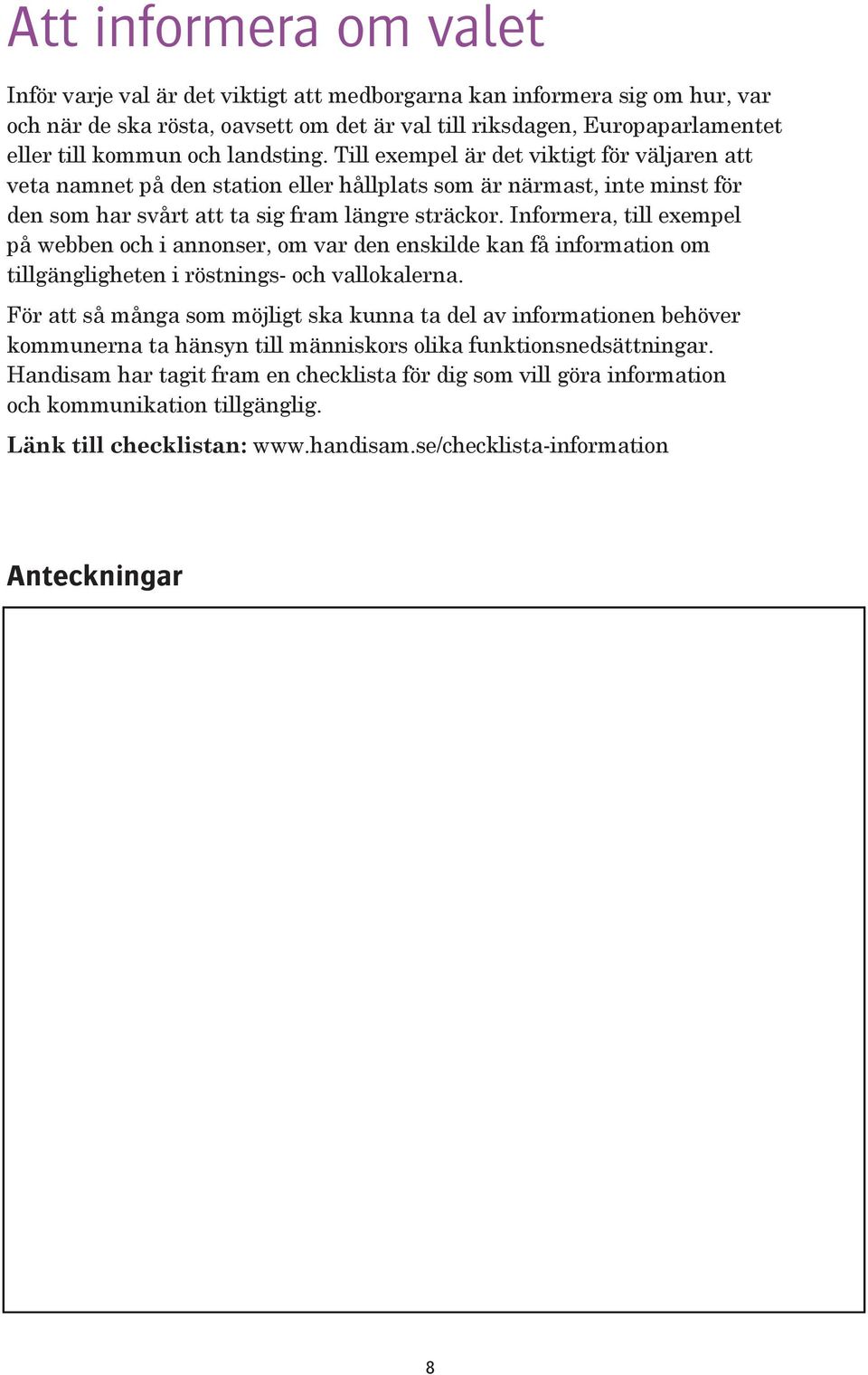 Informera, till exempel på webben och i annonser, om var den enskilde kan få information om tillgängligheten i röstnings- och vallokalerna.
