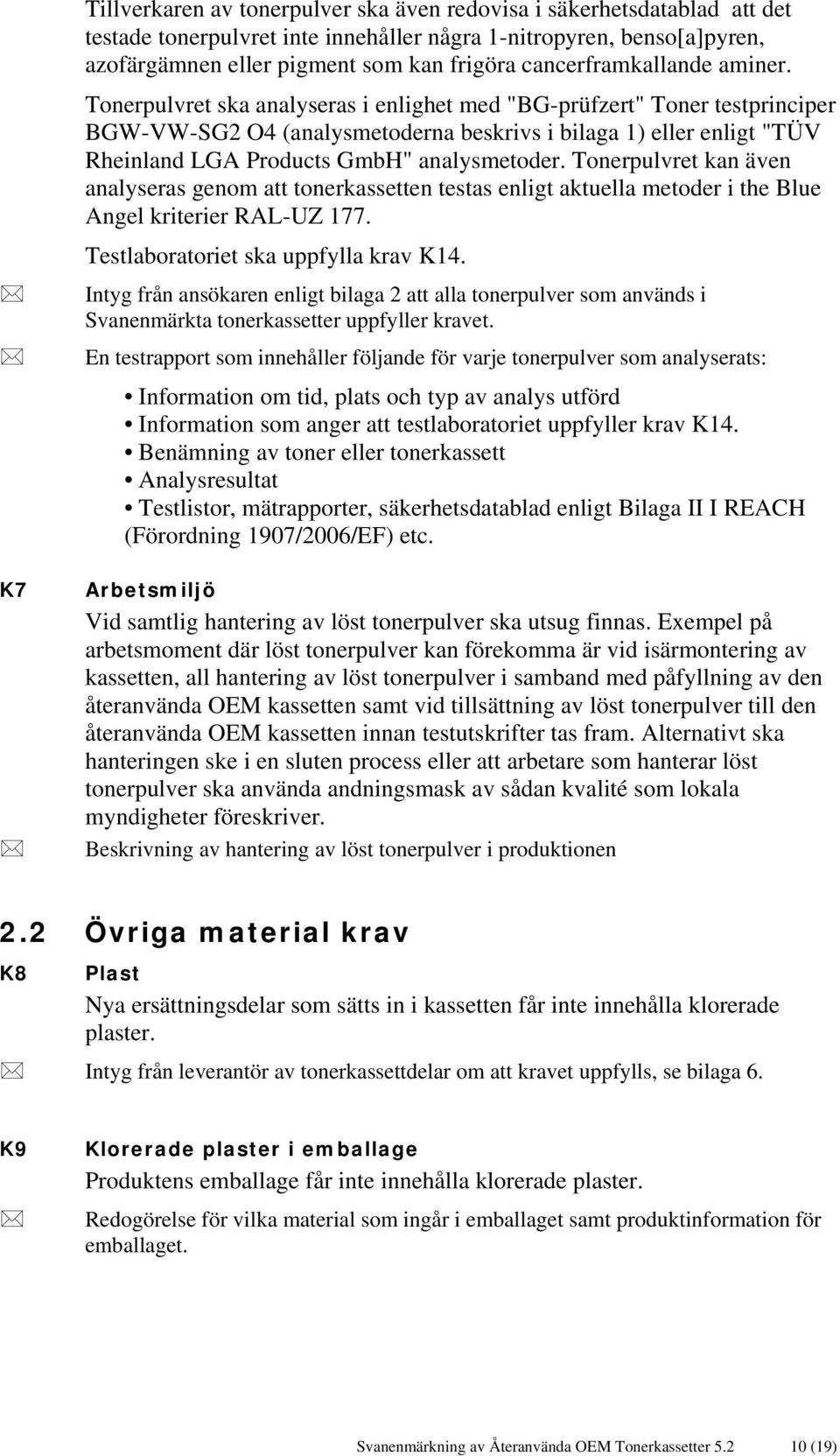 Tonerpulvret ska analyseras i enlighet med "BG-prüfzert" Toner testprinciper BGW-VW-SG2 O4 (analysmetoderna beskrivs i bilaga 1) eller enligt "TÜV Rheinland LGA Products GmbH" analysmetoder.