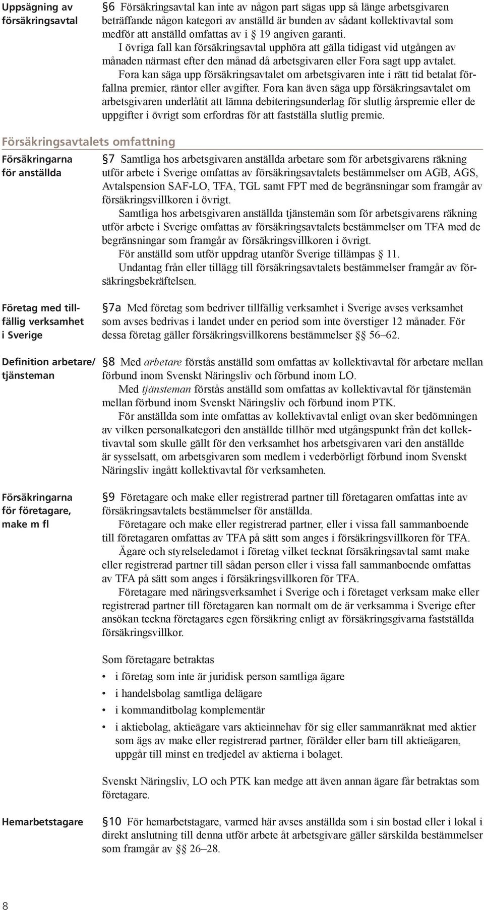 Fora kan säga upp försäkringsavtalet om arbetsgivaren inte i rätt tid betalat förfallna premier, räntor eller avgifter.