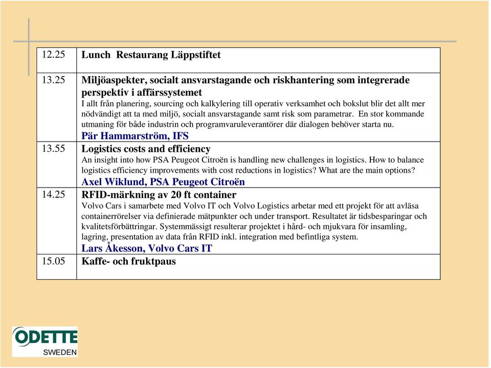 allt mer nödvändigt att ta med miljö, socialt ansvarstagande samt risk som parametrar. En stor kommande utmaning för både industrin och programvaruleverantörer där dialogen behöver starta nu.