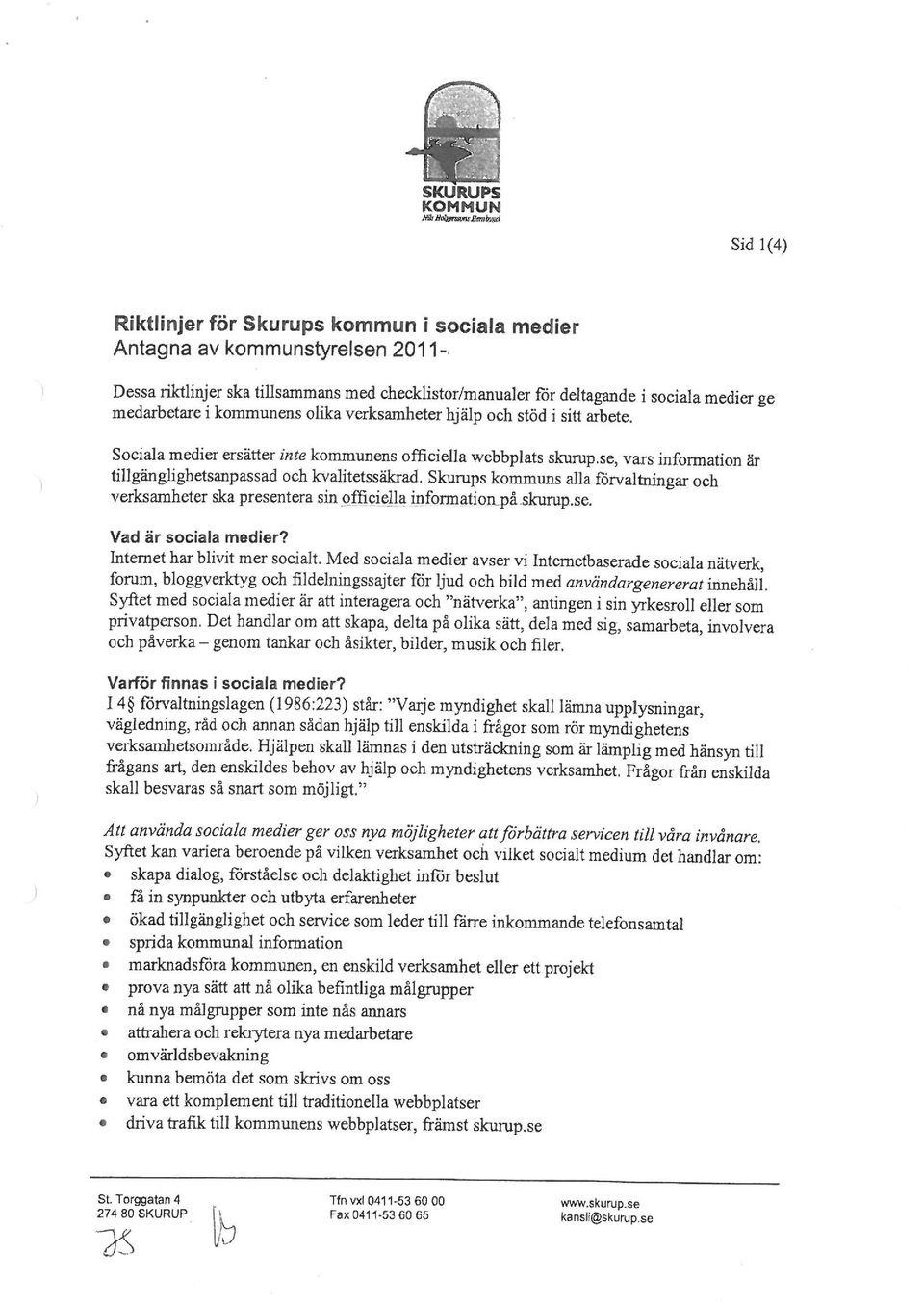 *l *WK ', J t '* > l, > <* LL CäS x AKri/ltoromTAroy; Sid 1(4) Riktlinjer ör Skurups kommun i sociala medier Antagna av kommunstyrelsen 2011" Dessa riktlinjer ska tuisammmis med checklistor/manualer
