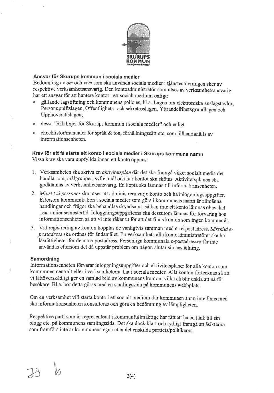 kontoadministratör som utses av verksamhetsansvarig har ett ansvar ör att hantera kontot i ett socialt medium enligt: gällande lagstitningoch kommunens policies, bla Lagen om elektroniska
