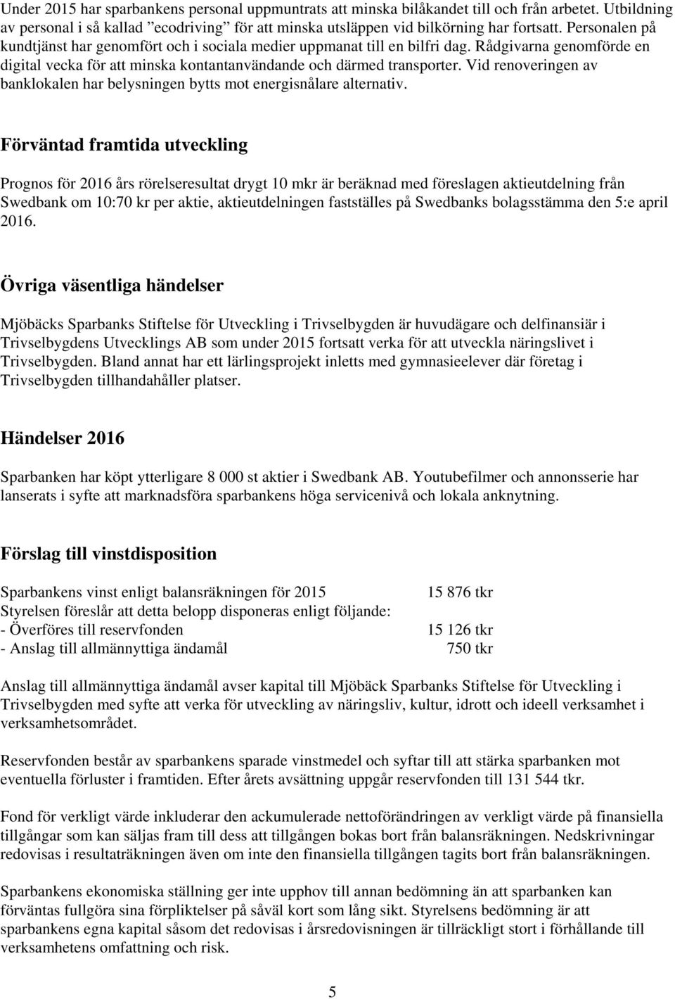 Vid renoveringen av banklokalen har belysningen bytts mot energisnålare alternativ.