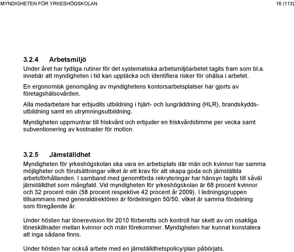 Alla medarbetare har erbjudits utbildning i hjärt- och lungräddning (HLR), brandskyddsutbildning samt en utrymningsutbildning.