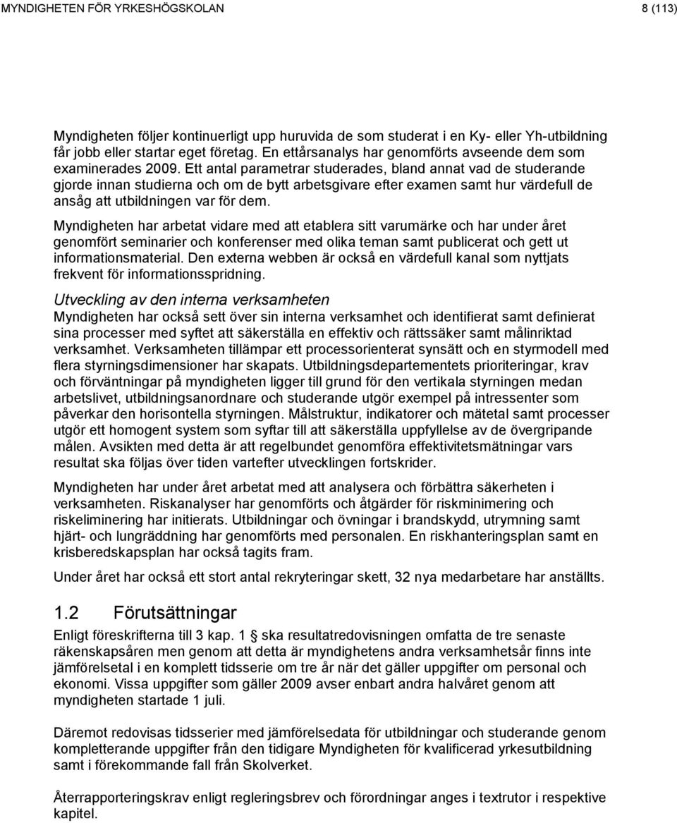 Ett antal parametrar studerades, bland annat vad de studerande gjorde innan studierna och om de bytt arbetsgivare efter examen samt hur värdefull de ansåg att utbildningen var för dem.