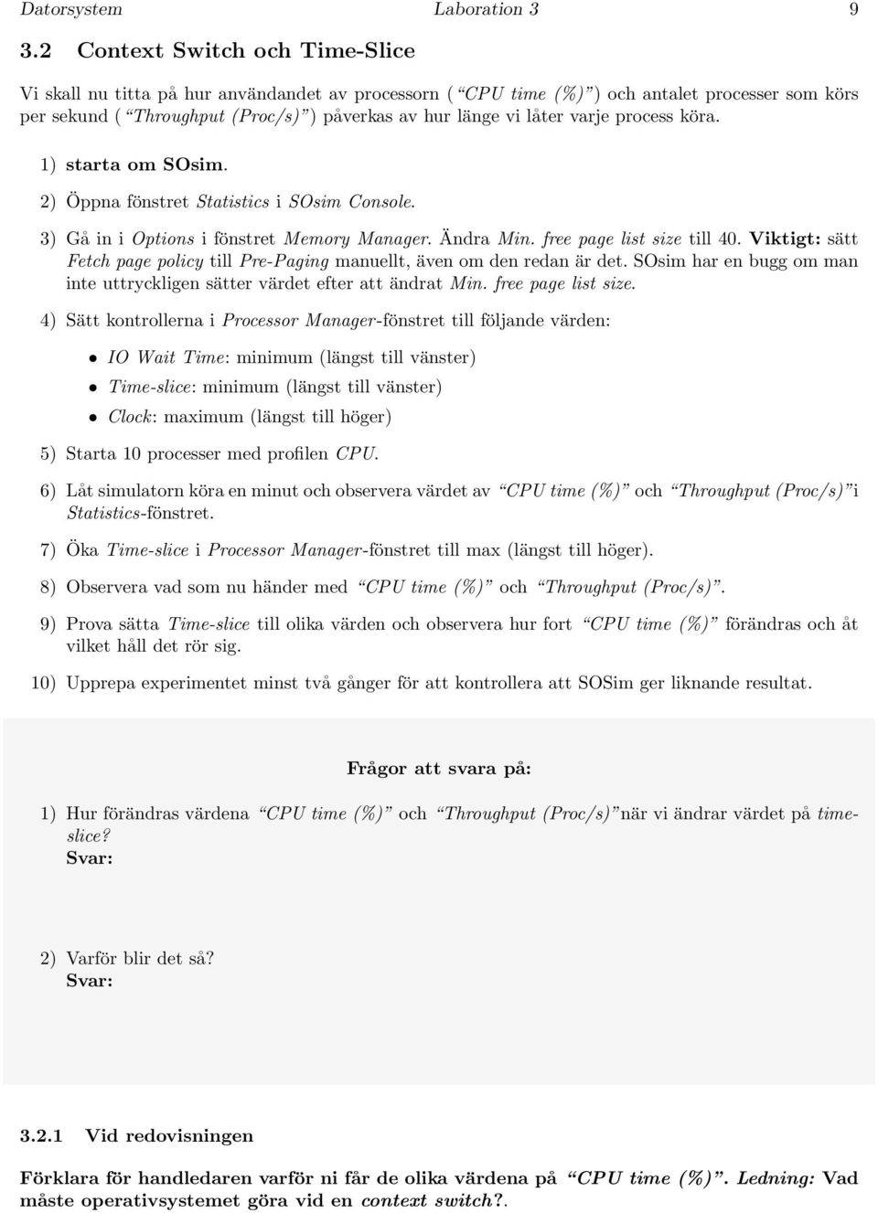 varje process köra. 1) starta om SOsim. 2) Öppna fönstret Statistics i SOsim Console. 3) Gå in i Options i fönstret Memory Manager. Ändra Min. free page list size till 40.