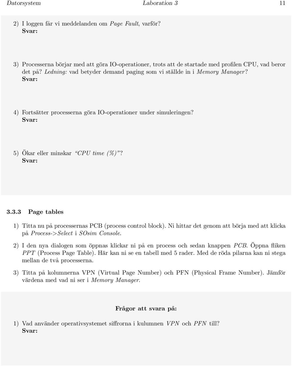 3.3 Page tables 1) Titta nu på processernas PCB (process control block). Ni hittar det genom att börja med att klicka på Process->Select i SOsim Console.