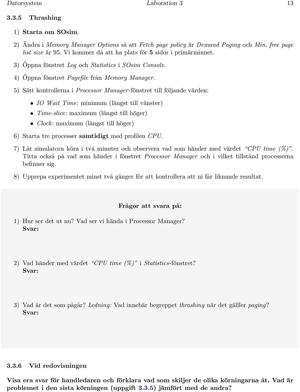 5) Sätt kontrollerna i Processor Manager-fönstret till följande värden: IO Wait Time: minimum (längst till vänster) Time-slice: maximum (längst till höger) Clock: maximum (längst till höger) 6)