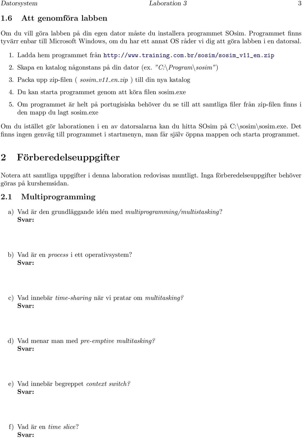 zip 2. Skapa en katalog någonstans på din dator (ex. C:\Program\sosim ) 3. Packa upp zip-filen ( sosim v11 en.zip ) till din nya katalog 4. Du kan starta programmet genom att köra filen sosim.exe 5.