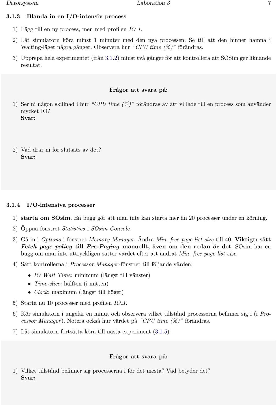 2) minst två gånger för att kontrollera att SOSim ger liknande resultat. 1) Ser ni någon skillnad i hur CPU time (%) förändras av att vi lade till en process som använder mycket IO?