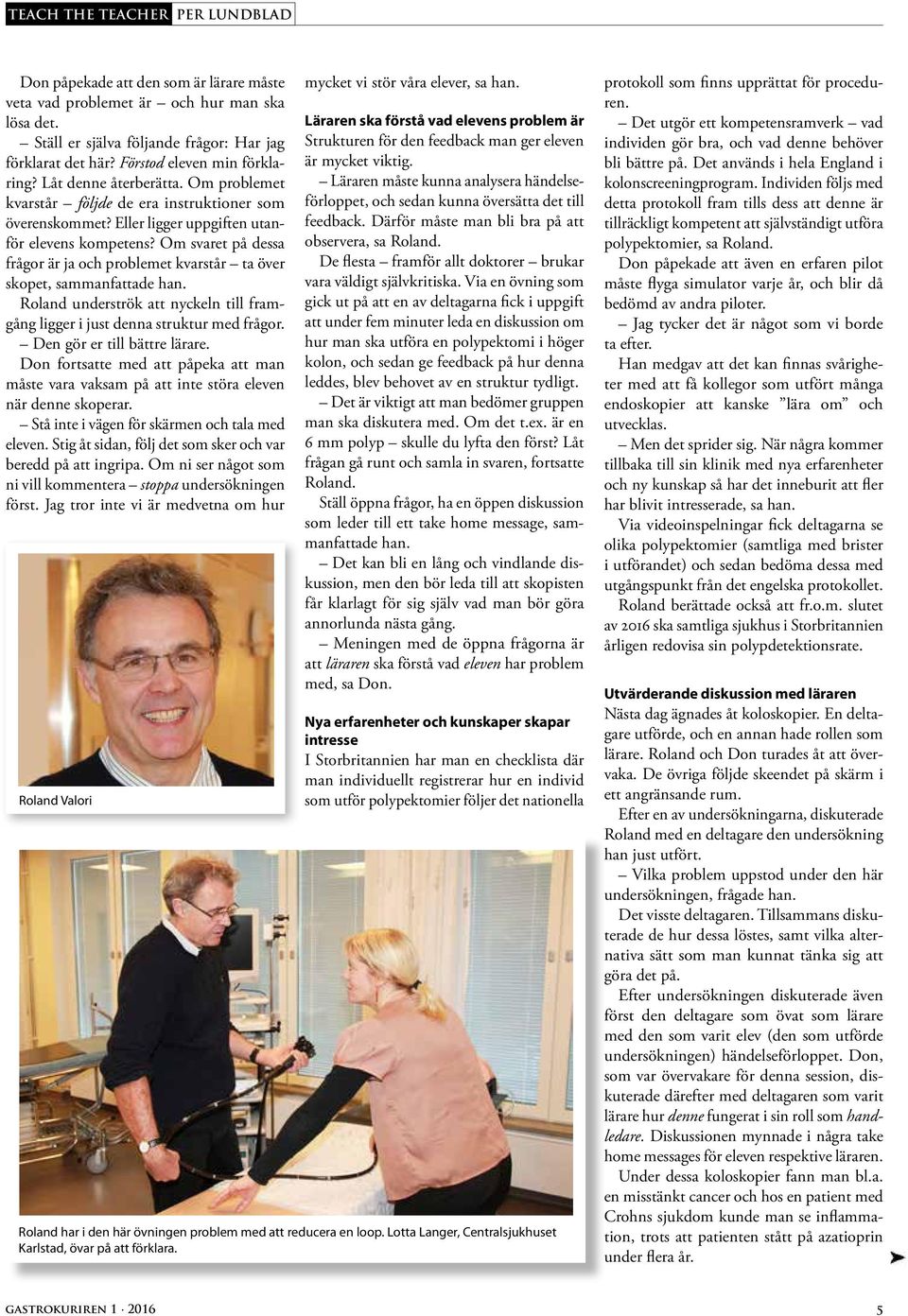 Om svaret på dessa frågor är ja och problemet kvarstår ta över skopet, sammanfattade han. Roland underströk att nyckeln till framgång ligger i just denna struktur med frågor.