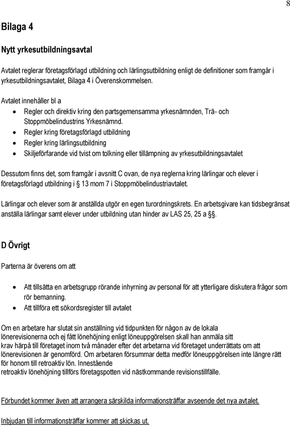 Regler kring företagsförlagd utbildning Regler kring lärlingsutbildning Skiljeförfarande vid tvist om tolkning eller tillämpning av yrkesutbildningsavtalet Dessutom finns det, som framgår i avsnitt C