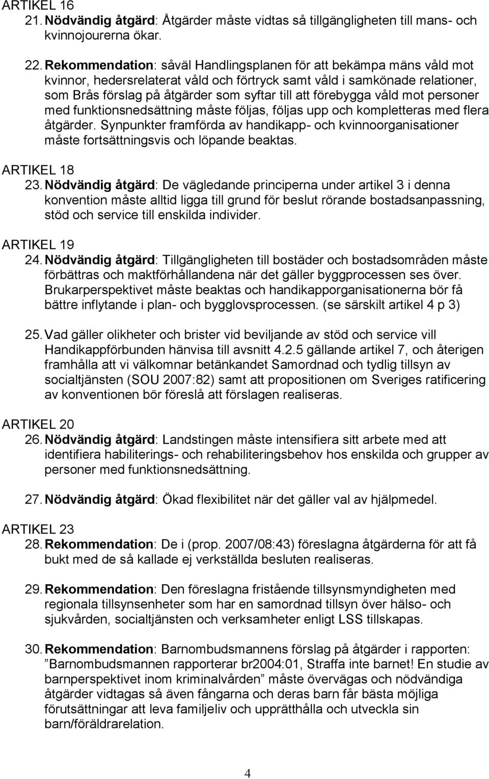 förebygga våld mot personer med funktionsnedsättning måste följas, följas upp och kompletteras med flera åtgärder.
