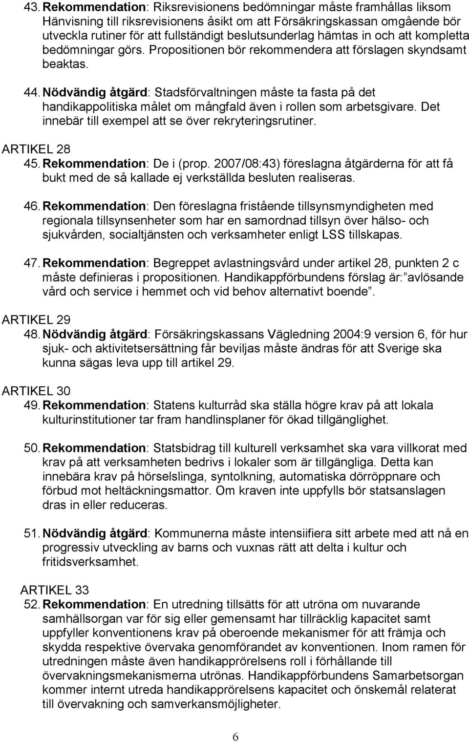 Nödvändig åtgärd: Stadsförvaltningen måste ta fasta på det handikappolitiska målet om mångfald även i rollen som arbetsgivare. Det innebär till exempel att se över rekryteringsrutiner. ARTIKEL 28 45.