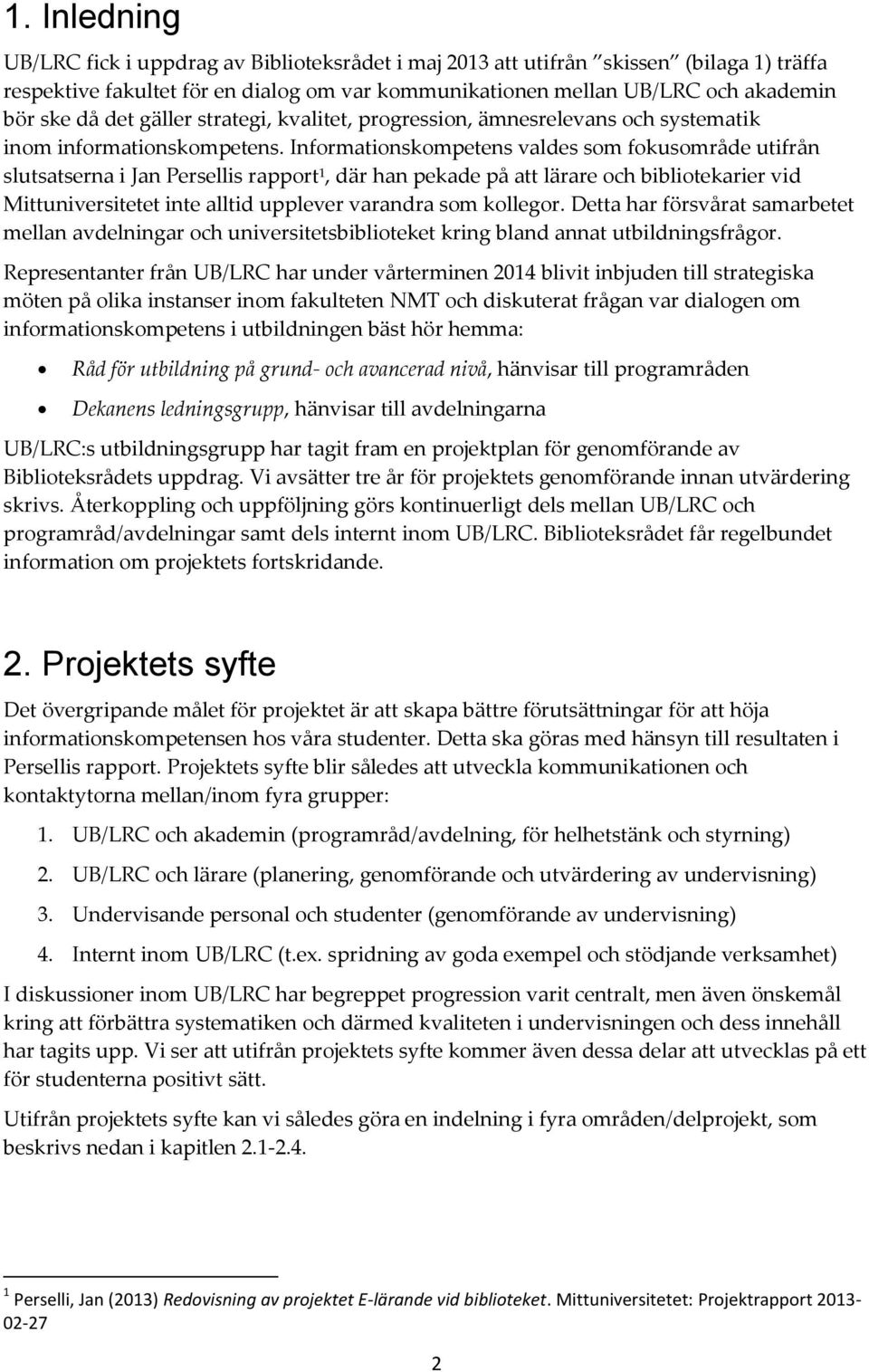 Informationskompetens valdes som fokusområde utifrån slutsatserna i Jan Persellis rapport 1, där han pekade på att lärare och bibliotekarier vid Mittuniversitetet inte alltid upplever varandra som