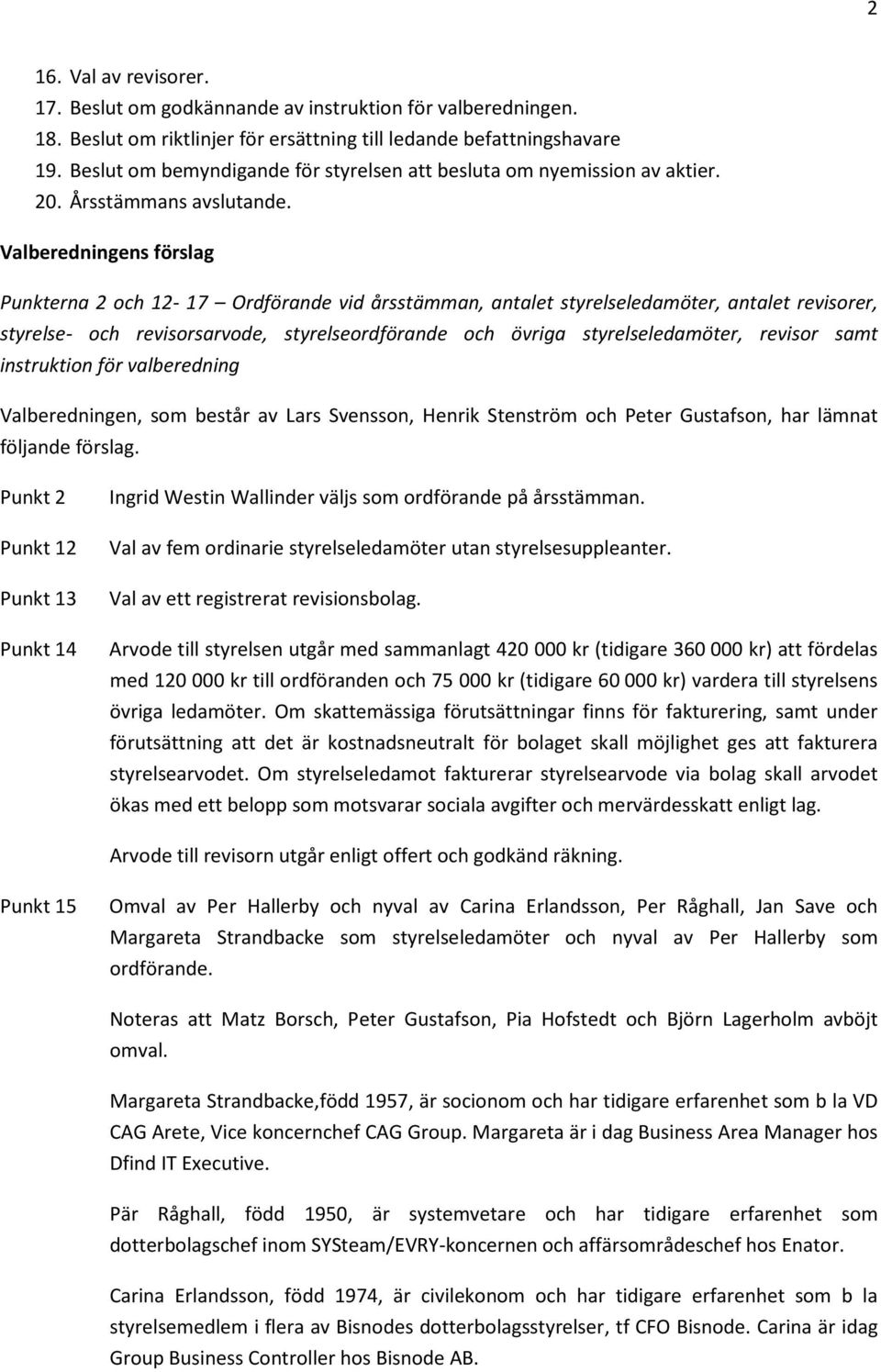 Valberedningens förslag Punkterna 2 och 12-17 Ordförande vid årsstämman, antalet styrelseledamöter, antalet revisorer, styrelse- och revisorsarvode, styrelseordförande och övriga styrelseledamöter,