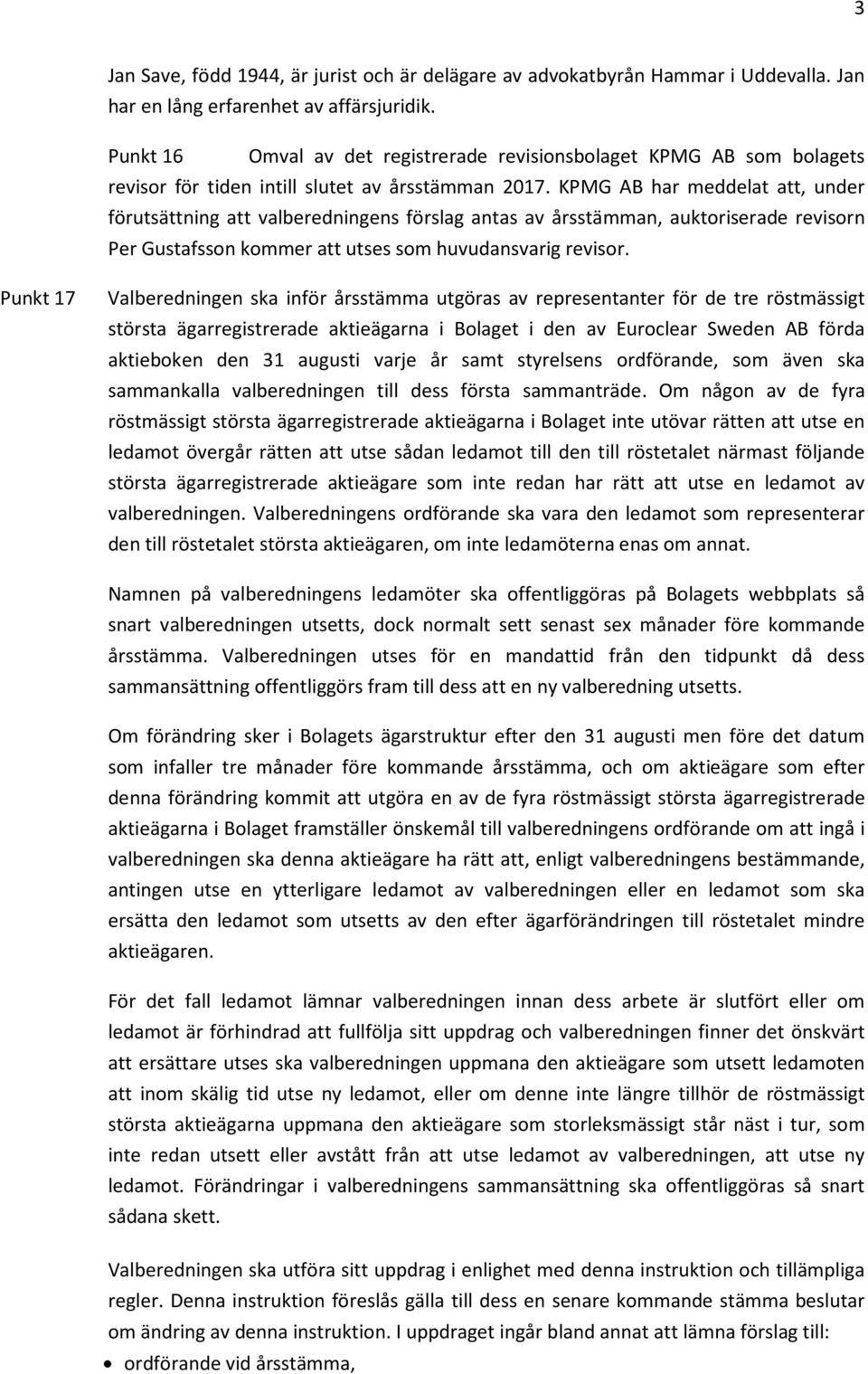 KPMG AB har meddelat att, under förutsättning att valberedningens förslag antas av årsstämman, auktoriserade revisorn Per Gustafsson kommer att utses som huvudansvarig revisor.