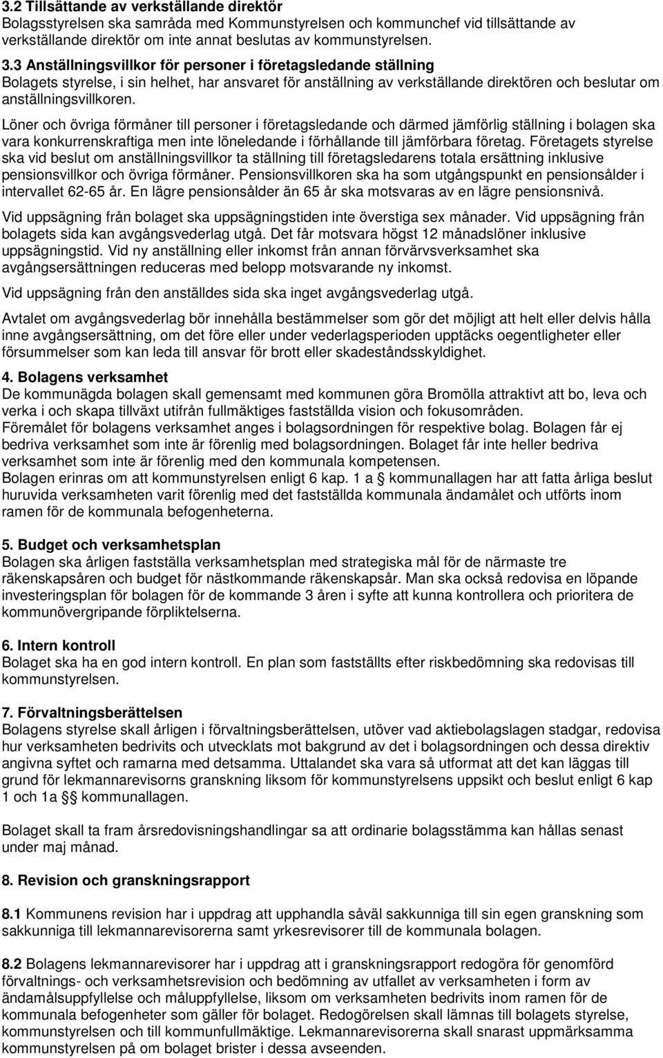 Löner och övriga förmåner till personer i företagsledande och därmed jämförlig ställning i bolagen ska vara konkurrenskraftiga men inte löneledande i förhållande till jämförbara företag.