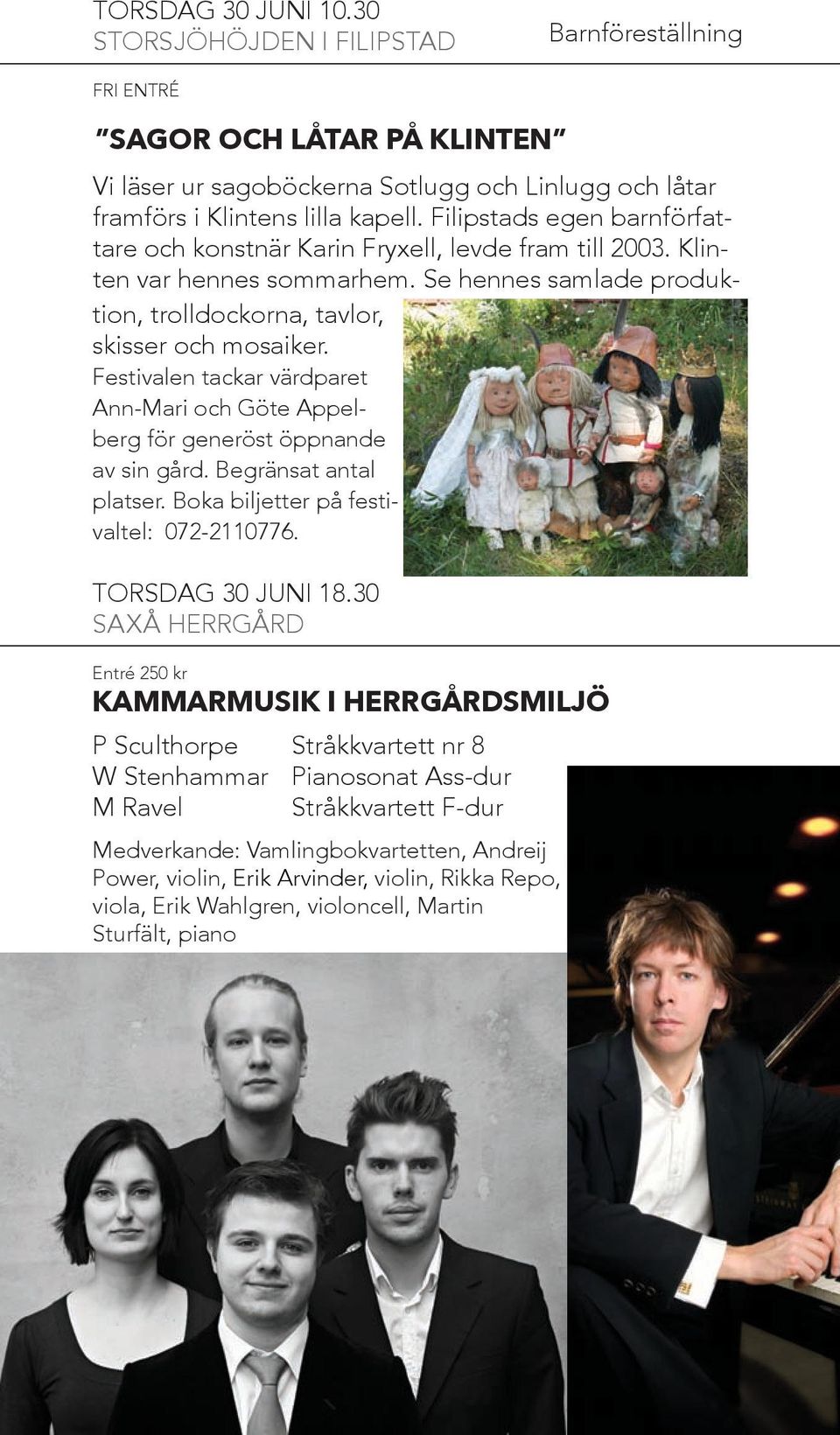 Festivalen tackar värdparet Ann-Mari och Göte Appelberg för generöst öppnande av sin gård. Begränsat antal platser. Boka biljetter på festivaltel: 072-2110776. torsdag 30 juni 18.