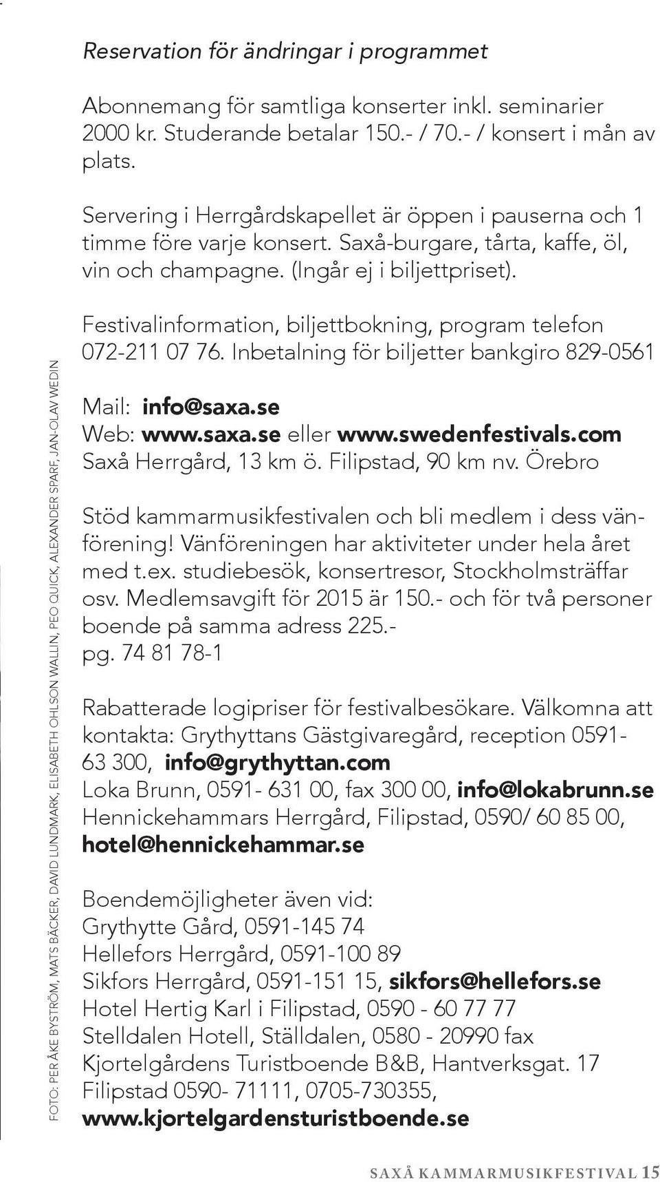 foto: Per Åke Byström, Mats Bäcker, David Lundmark, Elisabeth Ohlson Wallin, PEO QUICK, Alexander Sparf, Jan-Olav Wedin Festivalinformation, biljettbokning, program telefon 072-211 07 76.