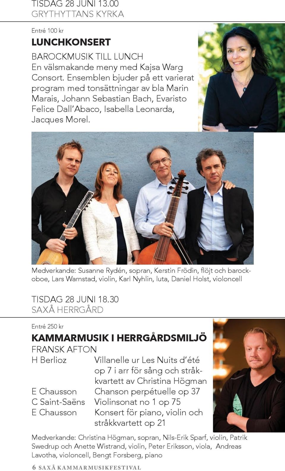 Medverkande: Susanne Rydén, sopran, Kerstin Frödin, flöjt och barockoboe, Lars Warnstad, violin, Karl Nyhlin, luta, Daniel Holst, violoncell tisdag 28 juni 18.