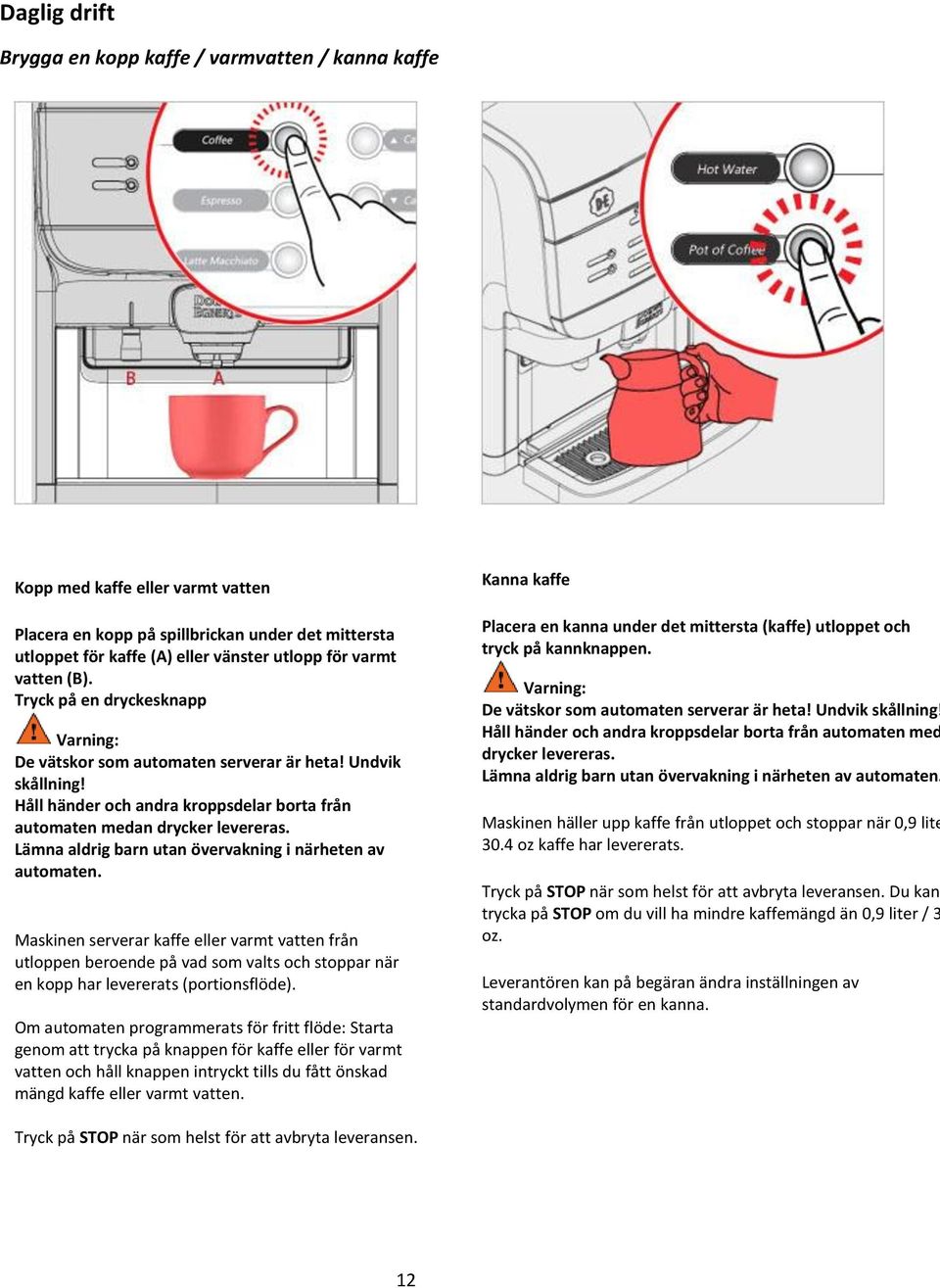 Lämna aldrig barn utan övervakning i närheten av automaten. Maskinen serverar kaffe eller varmt vatten från utloppen beroende på vad som valts och stoppar när en kopp har levererats (portionsflöde).