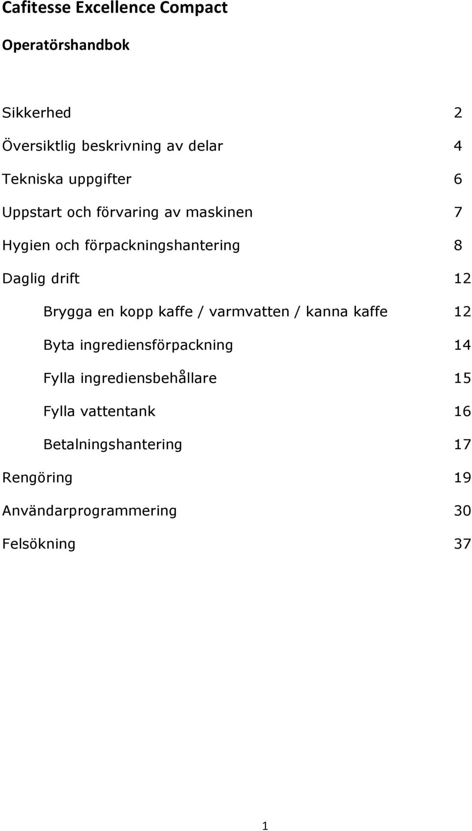 Brygga en kopp kaffe / varmvatten / kanna kaffe 12 Byta ingrediensförpackning 14 Fylla