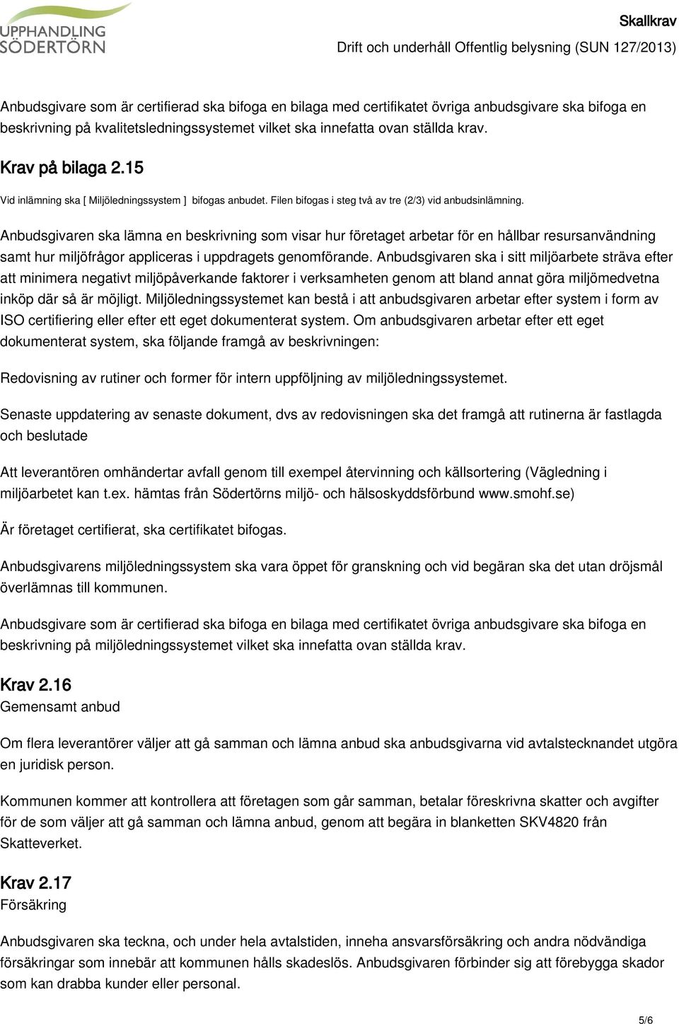 Anbudsgivaren ska lämna en beskrivning som visar hur företaget arbetar för en hållbar resursanvändning samt hur miljöfrågor appliceras i uppdragets genomförande.