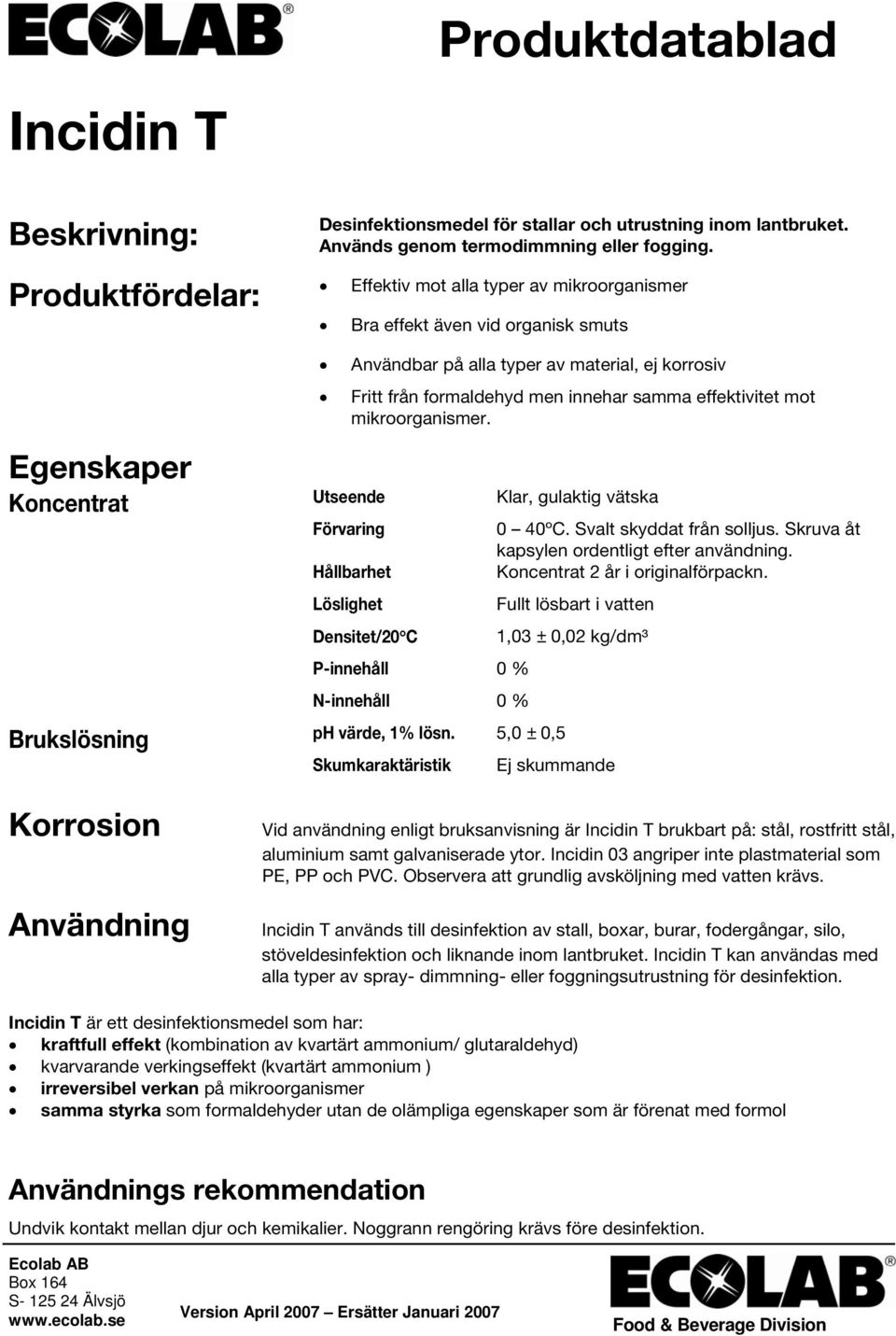 mikroorganismer. Egenskaper Koncentrat Utseende Klar, gulaktig vätska Förvaring Hållbarhet Löslighet Densitet/2 C P-innehåll % N-innehåll % 4ºC. Svalt skyddat från solljus.