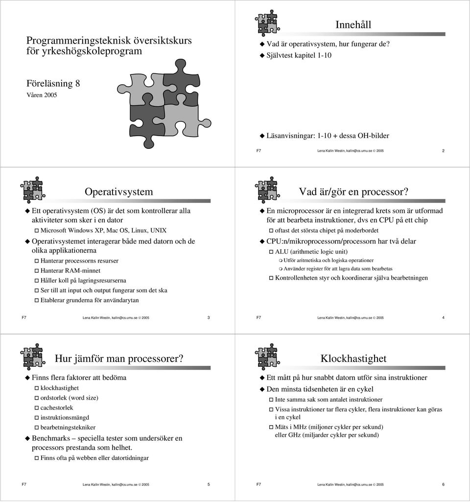 se 2005 2 Operativsystem Ett operativsystem (OS) är det som kontrollerar alla aktiviteter som sker i en dator Microsoft Windows XP, Mac OS, Linux, UNIX Operativsystemet interagerar både med datorn