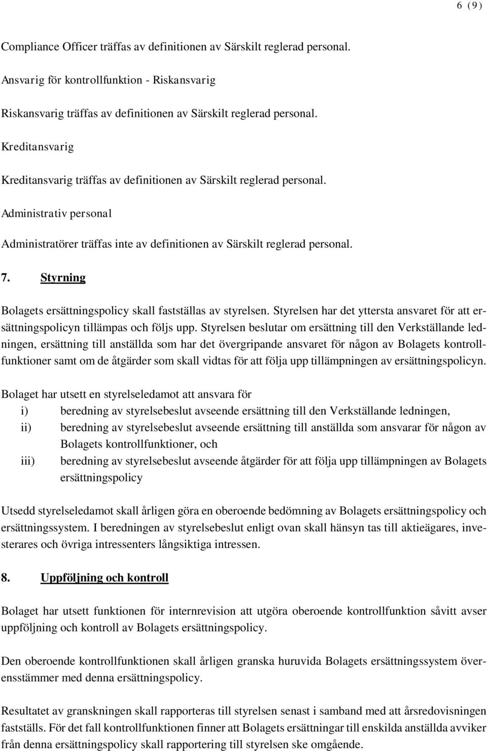 Styrning Bolagets ersättningspolicy skall fastställas av styrelsen. Styrelsen har det yttersta ansvaret för att ersättningspolicyn tillämpas och följs upp.