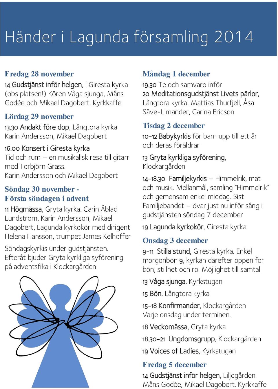 Karin Andersson och Mikael Dagobert Söndag 30 november - Första söndagen i advent 11 Högmässa, Gryta kyrka.