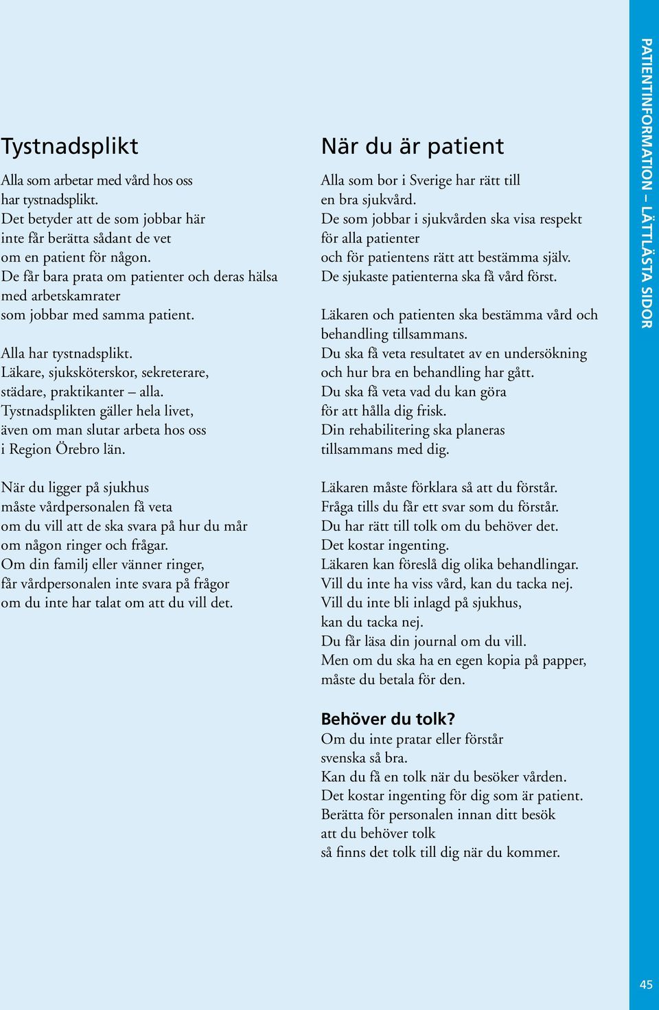 Tystnadsplikten gäller hela livet, även om man slutar arbeta hos oss i Region Örebro län. När du är patient Alla som bor i Sverige har rätt till en bra sjukvård.