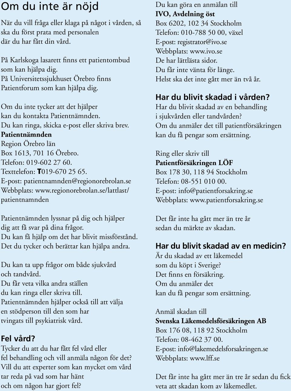 Patientnämnden Region Örebro län Box 1613, 701 16 Örebro. Telefon: 019-602 27 60. Texttelefon: T019-670 25 65. E-post: patientnamnden@regionorebrolan.