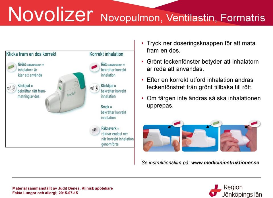 Efter en korrekt utförd inhalation ändras teckenfönstret från grönt tillbaka till rött.