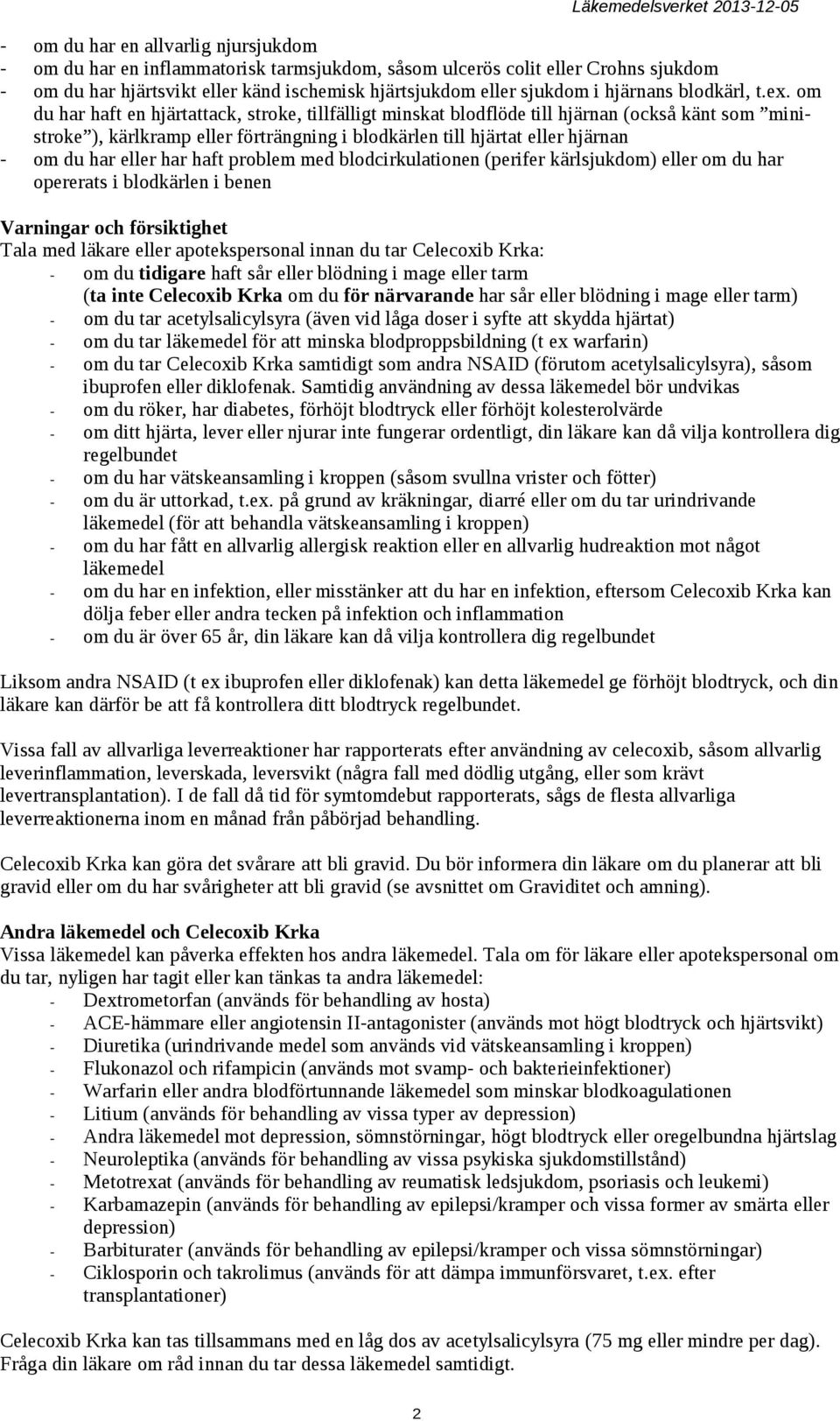 om du har haft en hjärtattack, stroke, tillfälligt minskat blodflöde till hjärnan (också känt som ministroke ), kärlkramp eller förträngning i blodkärlen till hjärtat eller hjärnan - om du har eller