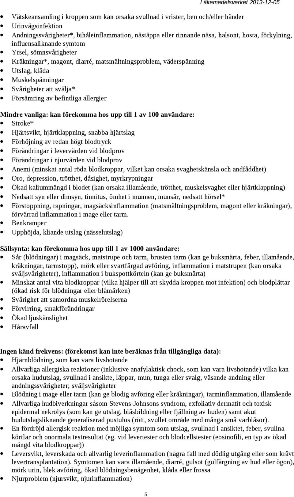 allergier Mindre vanliga: kan förekomma hos upp till 1 av 100 användare: Stroke* Hjärtsvikt, hjärtklappning, snabba hjärtslag Förhöjning av redan högt blodtryck Förändringar i levervärden vid