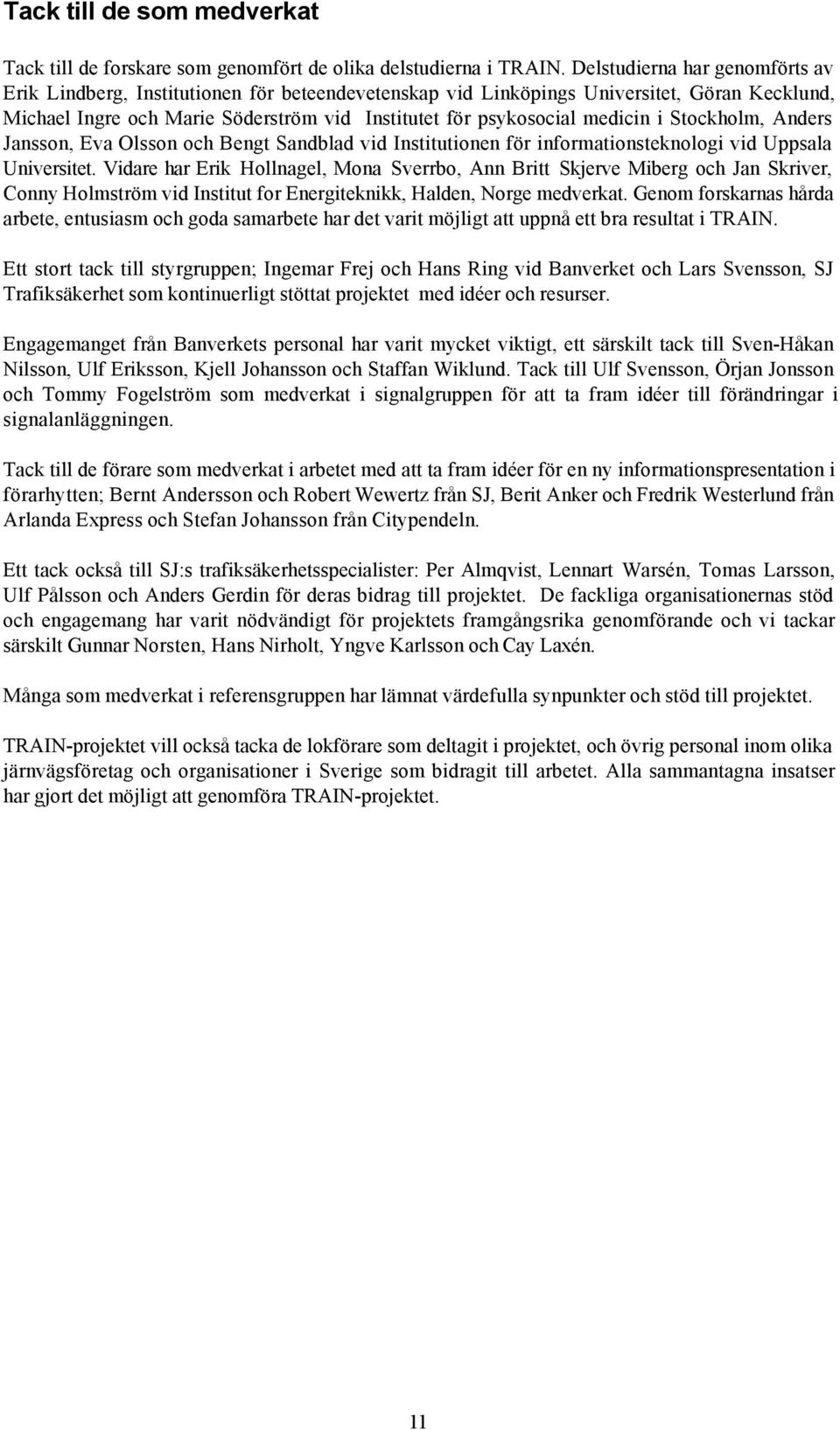 i Stockholm, Anders Jansson, Eva Olsson och Bengt Sandblad vid Institutionen för informationsteknologi vid Uppsala Universitet.