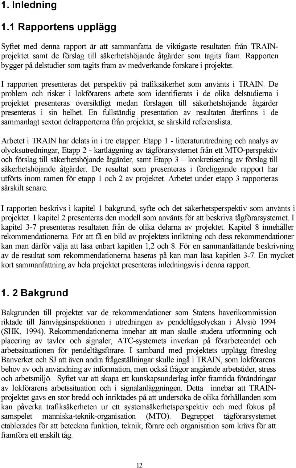 De problem och risker i lokförarens arbete som identifierats i de olika delstudierna i projektet presenteras översiktligt medan förslagen till säkerhetshöjande åtgärder presenteras i sin helhet.