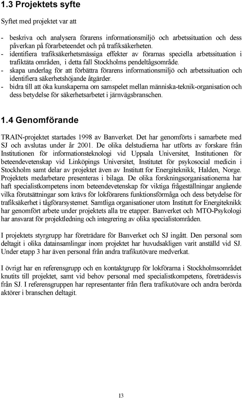 - skapa underlag för att förbättra förarens informationsmiljö och arbetssituation och identifiera säkerhetshöjande åtgärder.