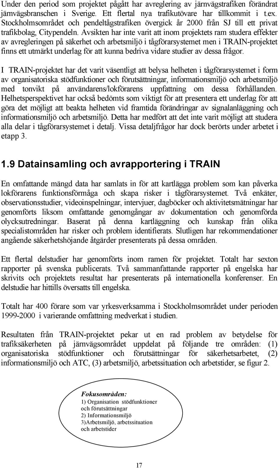 Avsikten har inte varit att inom projektets ram studera effekter av avregleringen på säkerhet och arbetsmiljö i tågförarsystemet men i TRAIN-projektet finns ett utmärkt underlag för att kunna bedriva