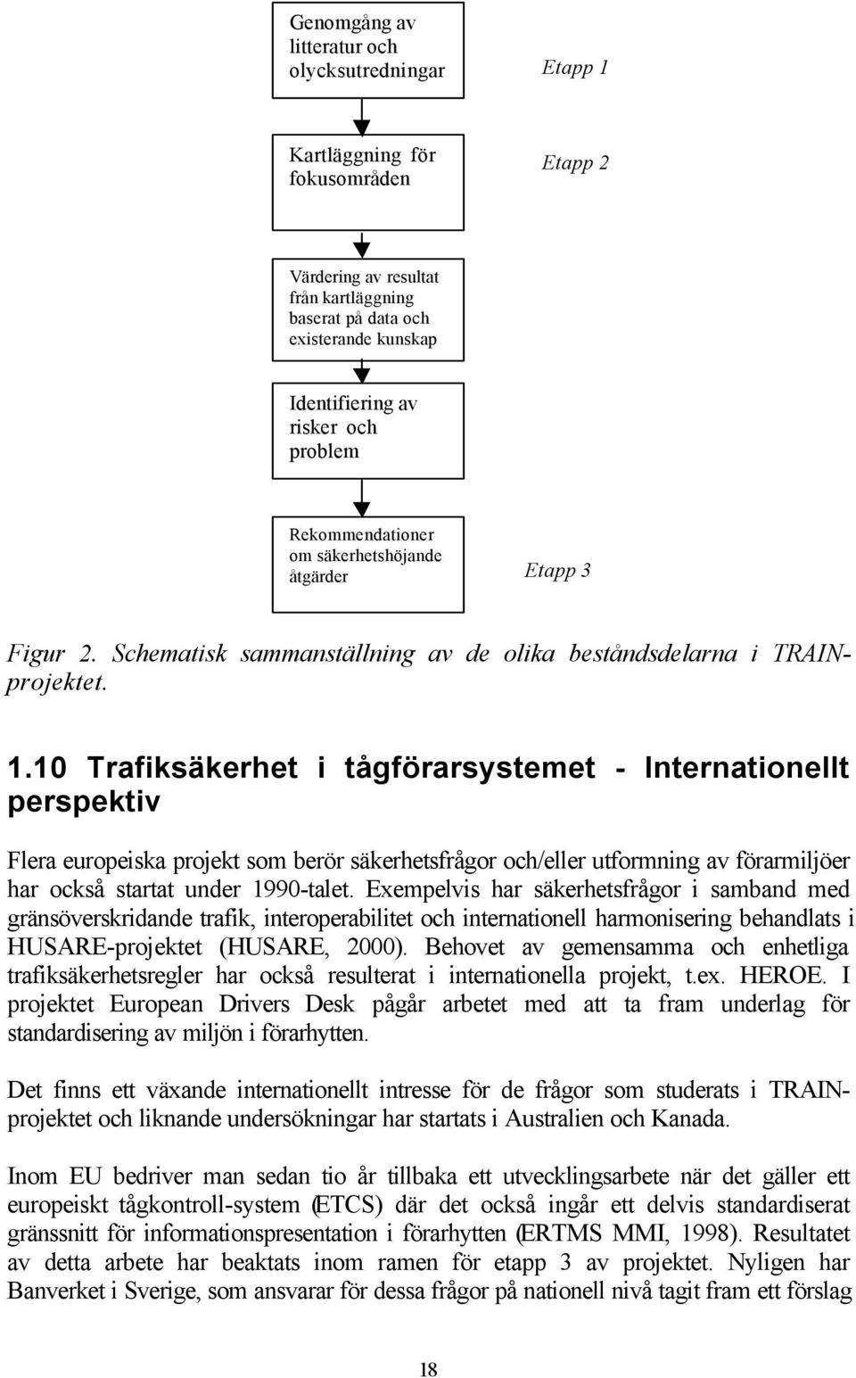 10 Trafiksäkerhet i tågförarsystemet - Internationellt perspektiv Flera europeiska projekt som berör säkerhetsfrågor och/eller utformning av förarmiljöer har också startat under 1990-talet.