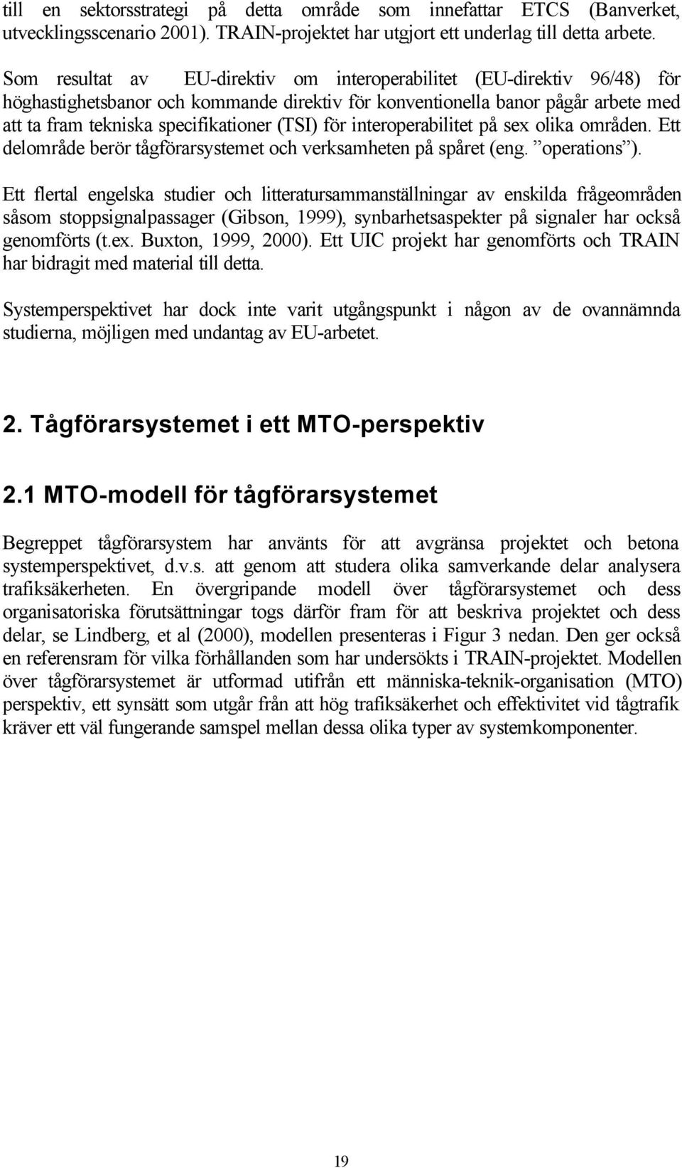 för interoperabilitet på sex olika områden. Ett delområde berör tågförarsystemet och verksamheten på spåret (eng. operations ).
