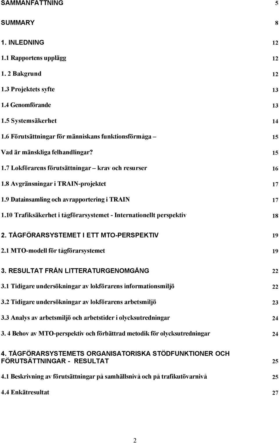 9 Datainsamling och avrapportering i TRAIN 17 1.10 Trafiksäkerhet i tågförarsystemet - Internationellt perspektiv 18 2. TÅGFÖRARSYSTEMET I ETT MTO-PERSPEKTIV 19 2.