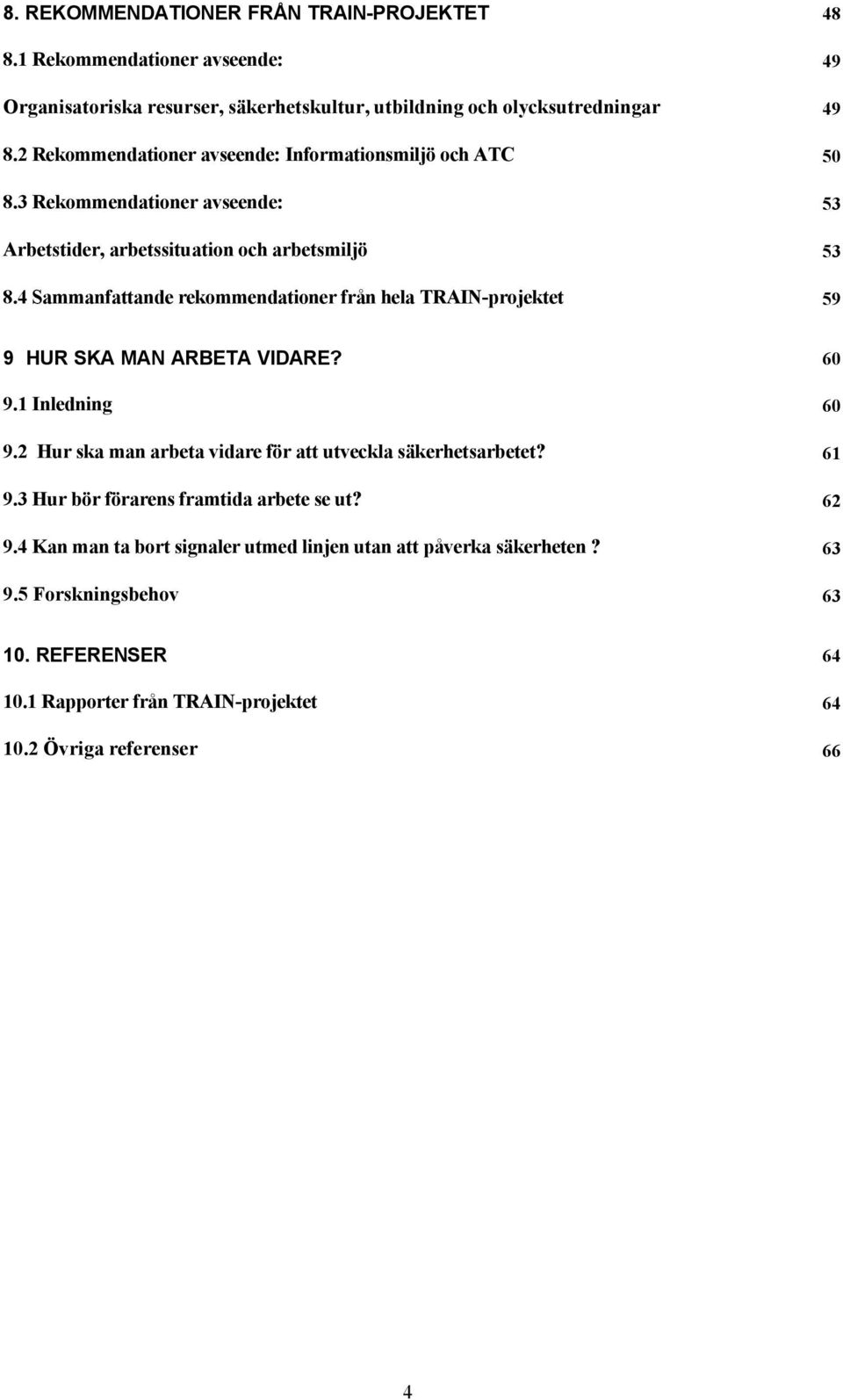 4 Sammanfattande rekommendationer från hela TRAIN-projektet 59 9 HUR SKA MAN ARBETA VIDARE? 60 9.1 Inledning 60 9.2 Hur ska man arbeta vidare för att utveckla säkerhetsarbetet?