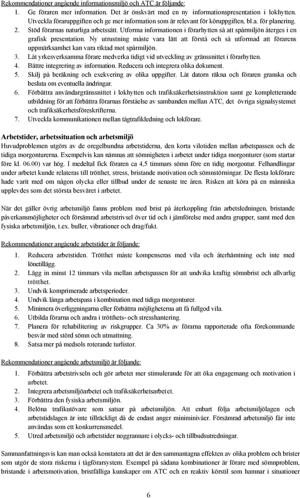 Utforma informationen i förarhytten så att spårmiljön återges i en grafisk presentation.