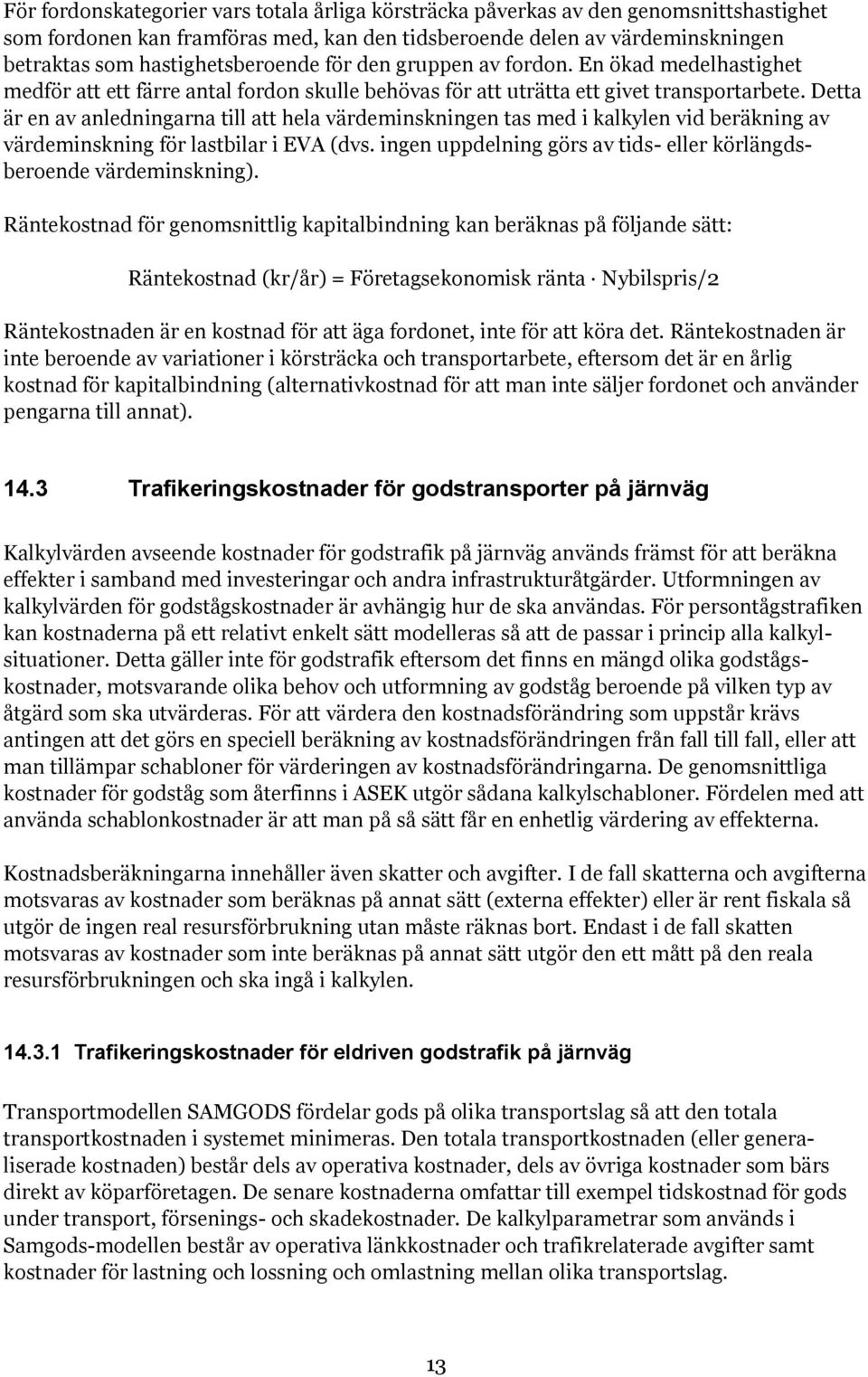 Detta är en av anledningarna till att hela värdeminskningen tas med i kalkylen vid beräkning av värdeminskning för lastbilar i EVA (dvs.