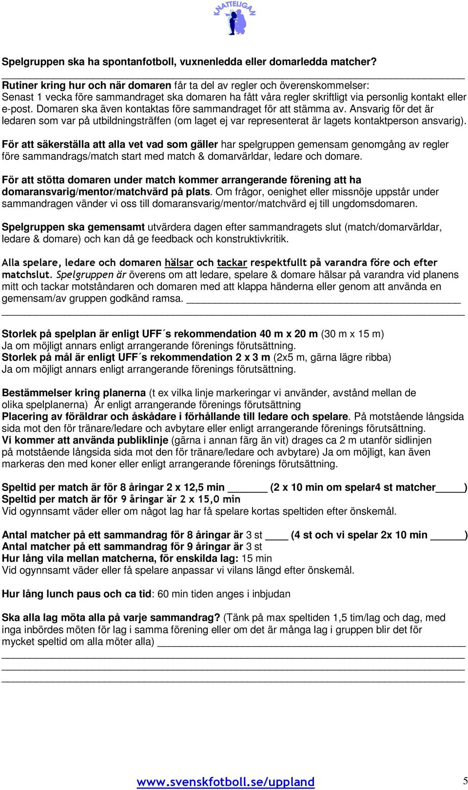 Domaren ska även kontaktas före sammandraget för att stämma av. Ansvarig för det är ledaren som var på utbildningsträffen (om laget ej var representerat är lagets kontaktperson ansvarig).