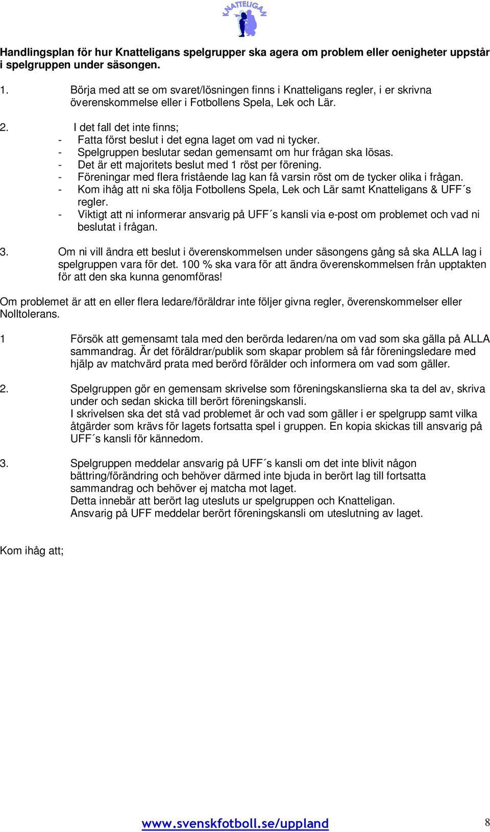 I det fall det inte finns; - Fatta först beslut i det egna laget om vad ni tycker. - Spelgruppen beslutar sedan gemensamt om hur frågan ska lösas.